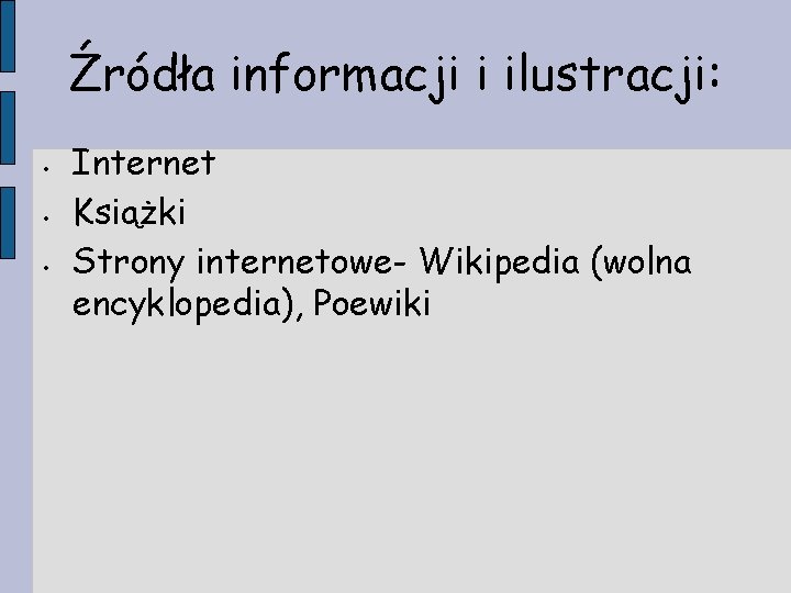 Źródła informacji i ilustracji: • • • Internet Książki Strony internetowe- Wikipedia (wolna encyklopedia),