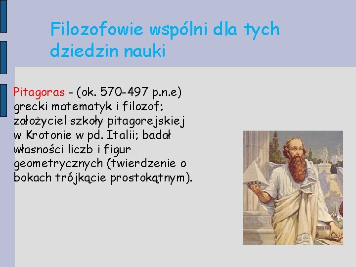 Filozofowie wspólni dla tych dziedzin nauki Pitagoras - (ok. 570 -497 p. n. e)