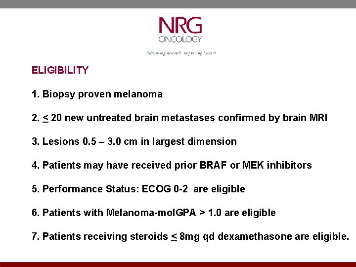 ELIGIBILITY 1. Biopsy proven melanoma 2. < 20 new untreated brain metastases confirmed by