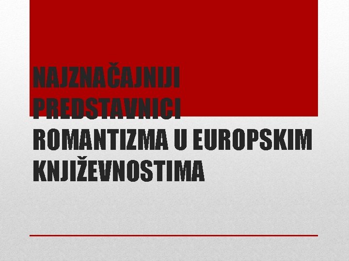 NAJZNAČAJNIJI PREDSTAVNICI ROMANTIZMA U EUROPSKIM KNJIŽEVNOSTIMA 