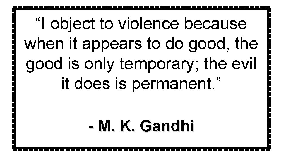 “I object to violence because when it appears to do good, the good is
