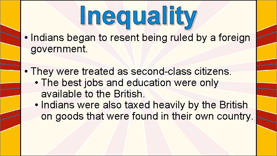 Inequality • Indians began to resent being ruled by a foreign government. • They