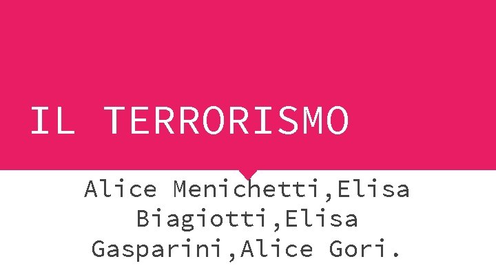 IL TERRORISMO Alice Menichetti, Elisa Biagiotti, Elisa Gasparini, Alice Gori. 