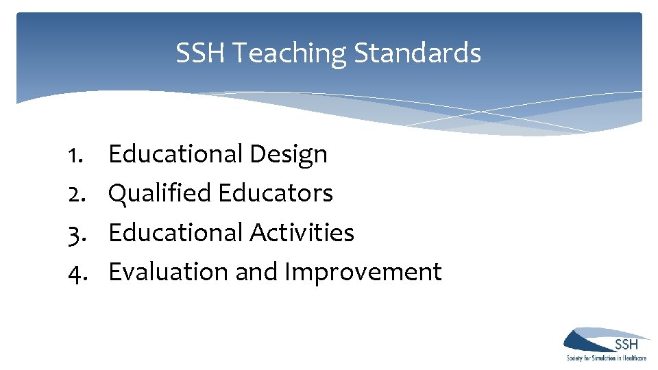 SSH Teaching Standards 1. 2. 3. 4. Educational Design Qualified Educators Educational Activities Evaluation SSH Teaching Standards 1. 2. 3. 4. Educational Design Qualified Educators Educational Activities Evaluation