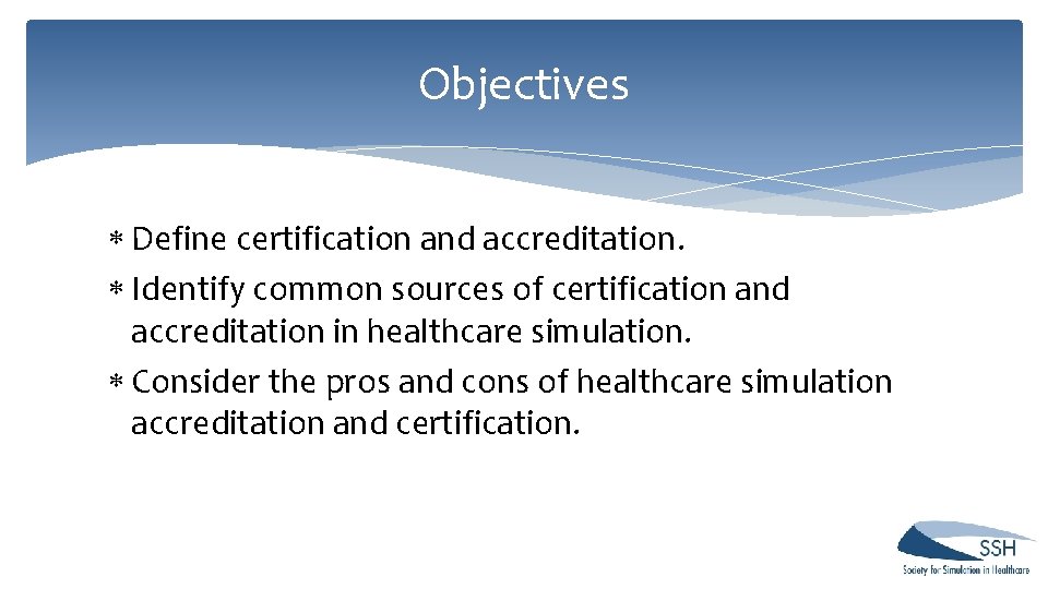 Objectives Define certification and accreditation. Identify common sources of certification and accreditation in healthcare Objectives Define certification and accreditation. Identify common sources of certification and accreditation in healthcare