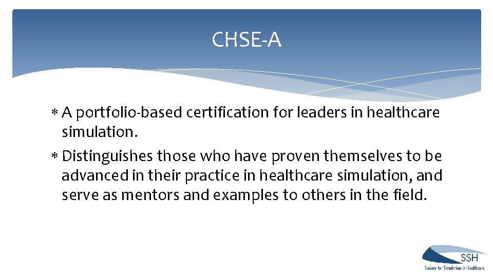 CHSE-A A portfolio-based certification for leaders in healthcare simulation. Distinguishes those who have proven CHSE-A A portfolio-based certification for leaders in healthcare simulation. Distinguishes those who have proven