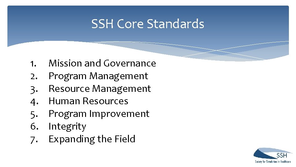 SSH Core Standards 1. 2. 3. 4. 5. 6. 7. Mission and Governance Program SSH Core Standards 1. 2. 3. 4. 5. 6. 7. Mission and Governance Program
