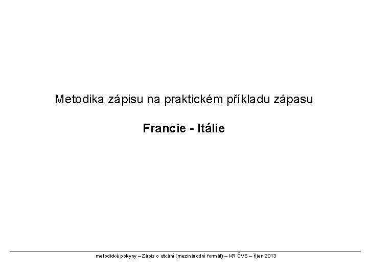 Metodika zápisu na praktickém příkladu zápasu Francie - Itálie metodické pokyny – Zápis o