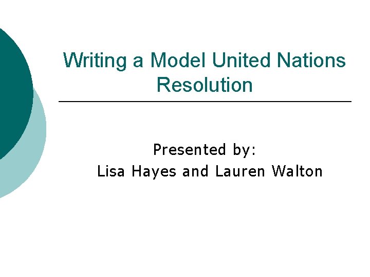 Writing a Model United Nations Resolution Presented by: Lisa Hayes and Lauren Walton 