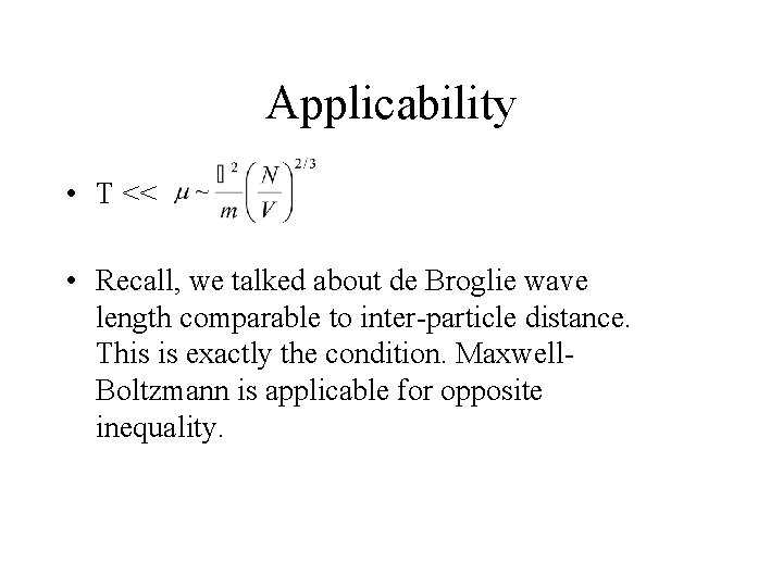 Applicability • T << • Recall, we talked about de Broglie wave length comparable