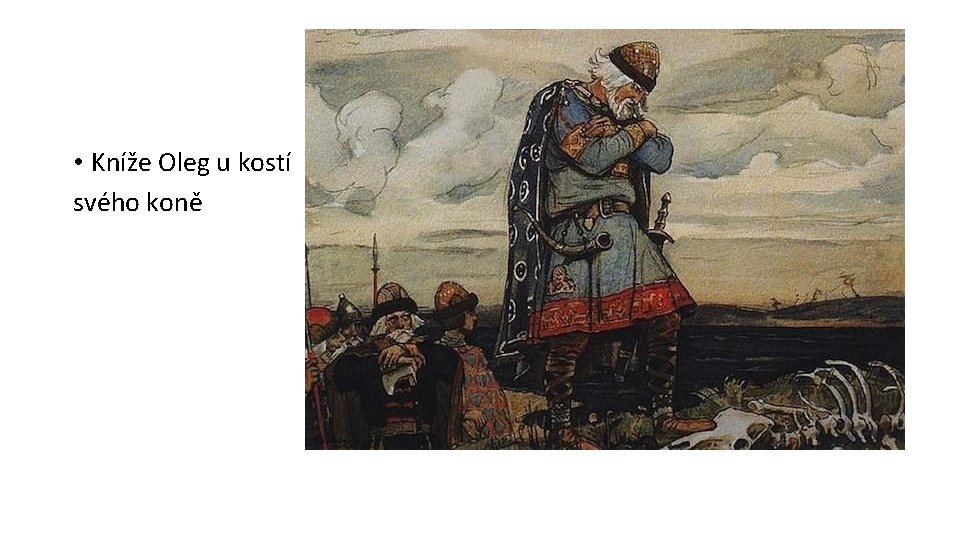 • Kníže Oleg u kostí svého koně • Kníže Oleg u kostí svého koně
