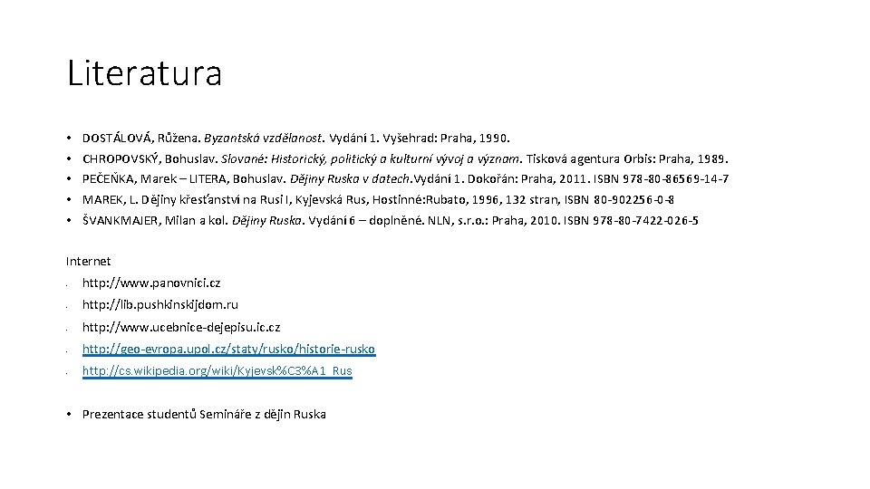 Literatura • • • DOSTÁLOVÁ, Růžena. Byzantská vzdělanost. Vydání 1. Vyšehrad: Praha, 1990. CHROPOVSKÝ, Literatura • • • DOSTÁLOVÁ, Růžena. Byzantská vzdělanost. Vydání 1. Vyšehrad: Praha, 1990. CHROPOVSKÝ,