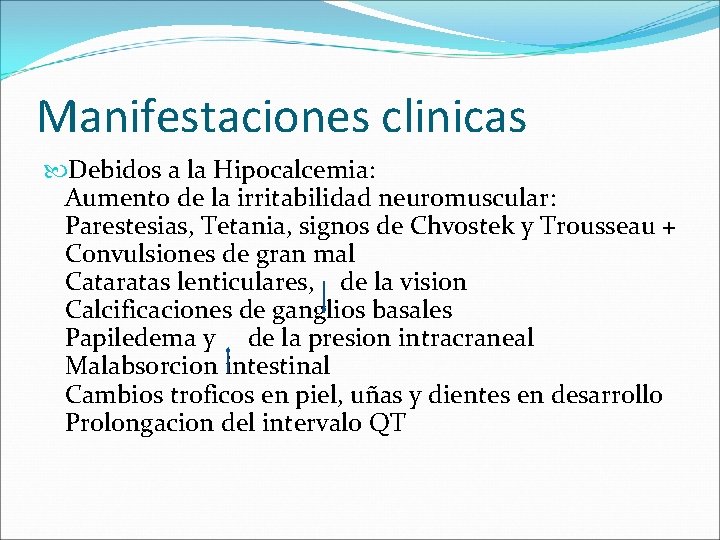 Manifestaciones clinicas Debidos a la Hipocalcemia: Aumento de la irritabilidad neuromuscular: Parestesias, Tetania, signos