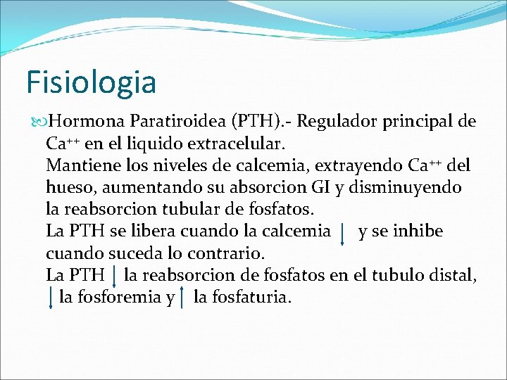Fisiologia Hormona Paratiroidea (PTH). - Regulador principal de Ca++ en el liquido extracelular. Mantiene