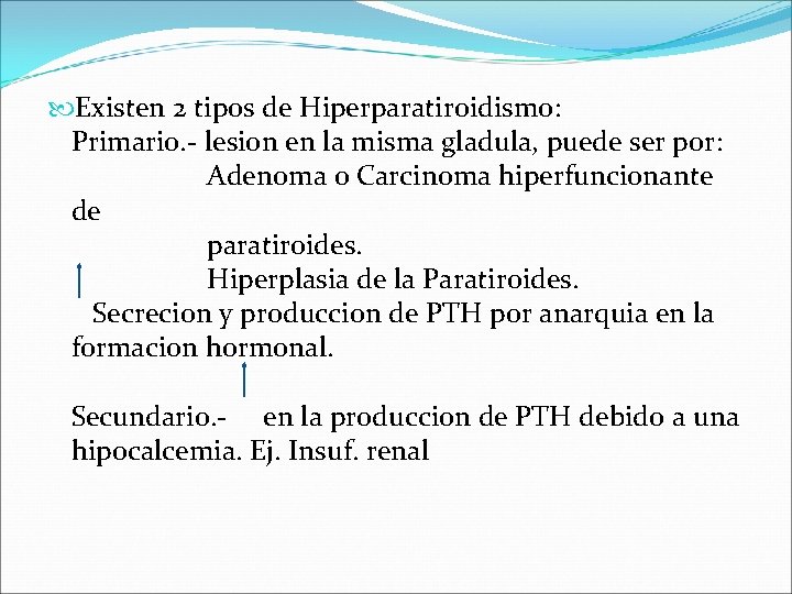  Existen 2 tipos de Hiperparatiroidismo: Primario. - lesion en la misma gladula, puede