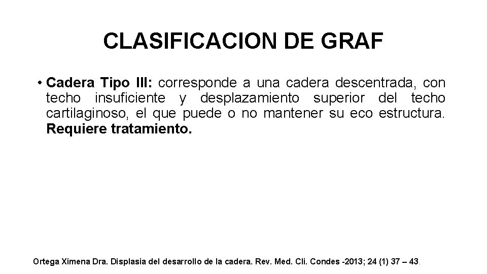 CLASIFICACION DE GRAF • Cadera Tipo III: corresponde a una cadera descentrada, con techo