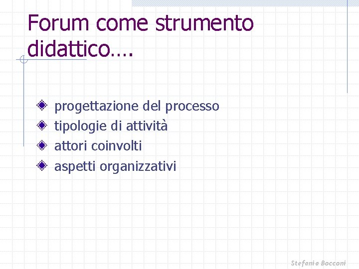 Forum come strumento didattico…. progettazione del processo tipologie di attività attori coinvolti aspetti organizzativi