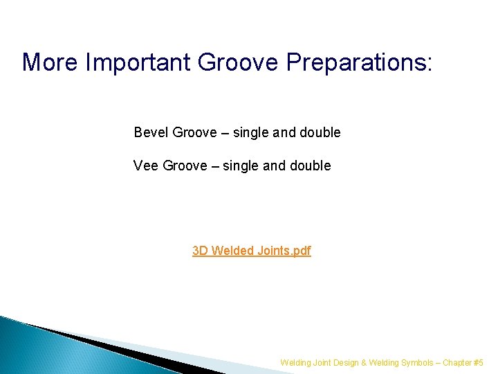 More Important Groove Preparations: Bevel Groove – single and double Vee Groove – single