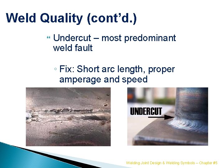 Weld Quality (cont’d. ) Undercut – most predominant weld fault ◦ Fix: Short arc