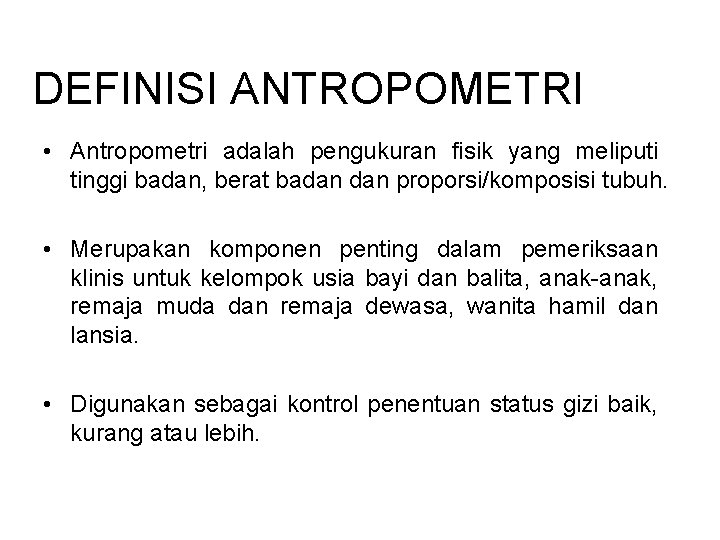 DEFINISI ANTROPOMETRI • Antropometri adalah pengukuran fisik yang meliputi tinggi badan, berat badan proporsi/komposisi