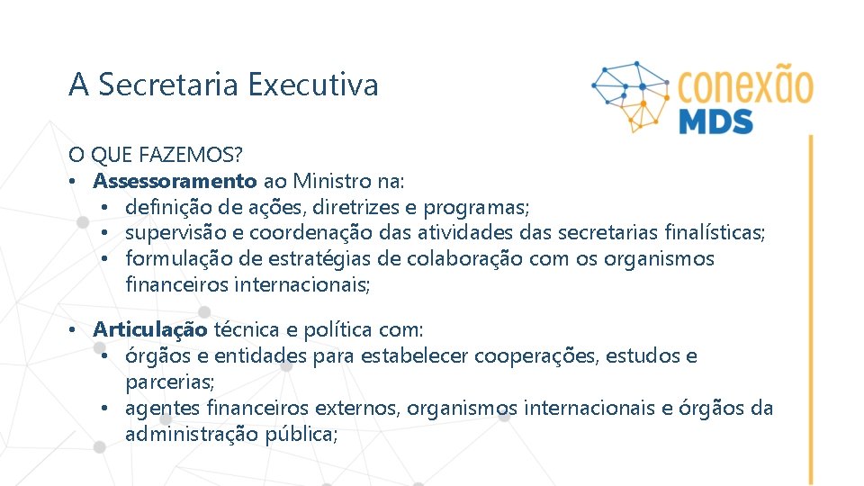 A Secretaria Executiva O QUE FAZEMOS? • Assessoramento ao Ministro na: • definição de