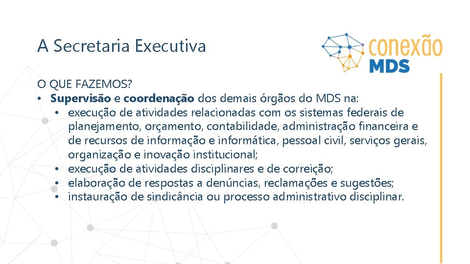 A Secretaria Executiva O QUE FAZEMOS? • Supervisão e coordenação dos demais órgãos do