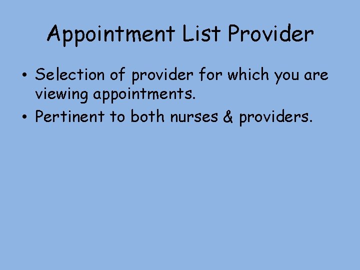 Appointment List Provider • Selection of provider for which you are viewing appointments. •