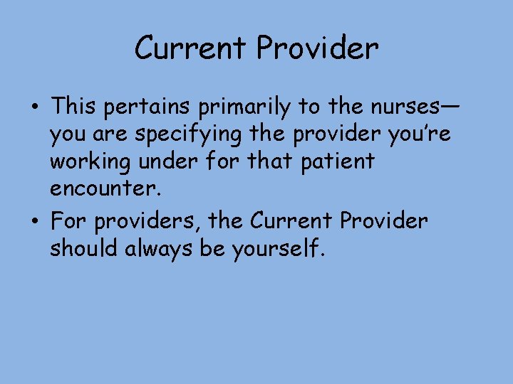 Current Provider • This pertains primarily to the nurses— you are specifying the provider