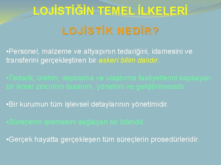 LOJİSTİĞİN TEMEL İLKELERİ LOJİSTİK NEDİR? • Personel, malzeme ve altyapının tedariğini, idamesini ve transferini