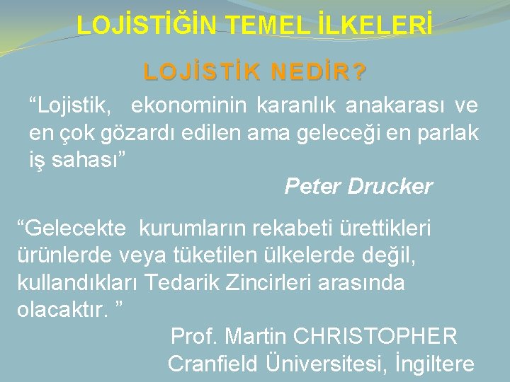 LOJİSTİĞİN TEMEL İLKELERİ LOJİSTİK NEDİR? “Lojistik, ekonominin karanlık anakarası ve en çok gözardı edilen