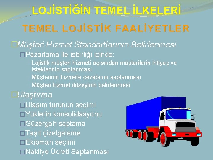 LOJİSTİĞİN TEMEL İLKELERİ TEMEL LOJİSTİK FAALİYETLER �Müşteri Hizmet Standartlarının Belirlenmesi �Pazarlama ile işbirliği içinde: