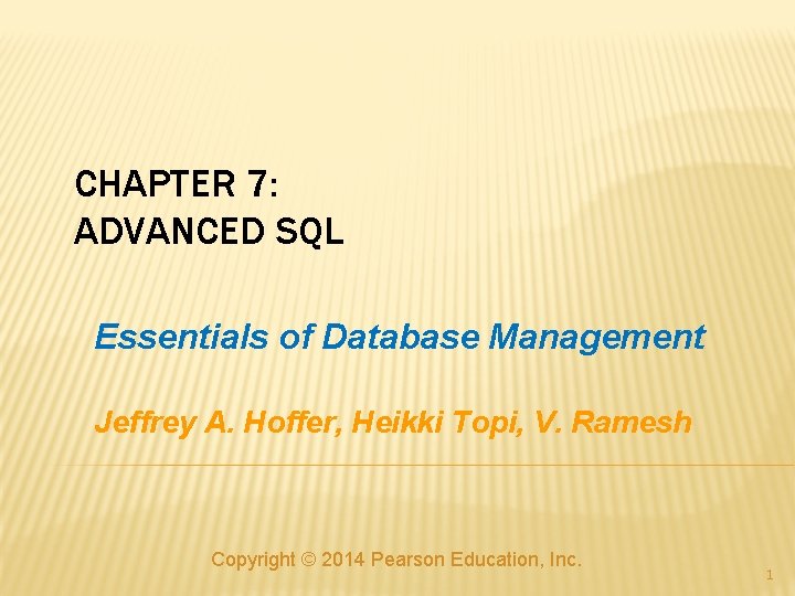 CHAPTER 7: ADVANCED SQL Essentials of Database Management Jeffrey A. Hoffer, Heikki Topi, V.
