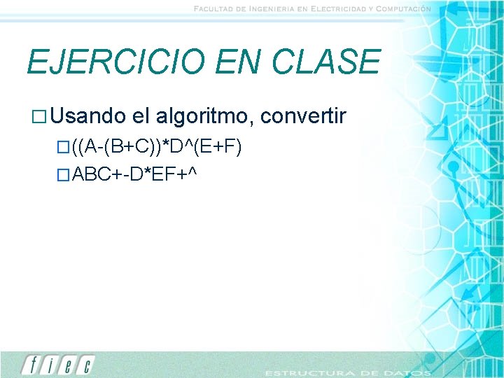EJERCICIO EN CLASE � Usando el algoritmo, convertir �((A-(B+C))*D^(E+F) �ABC+-D*EF+^ 