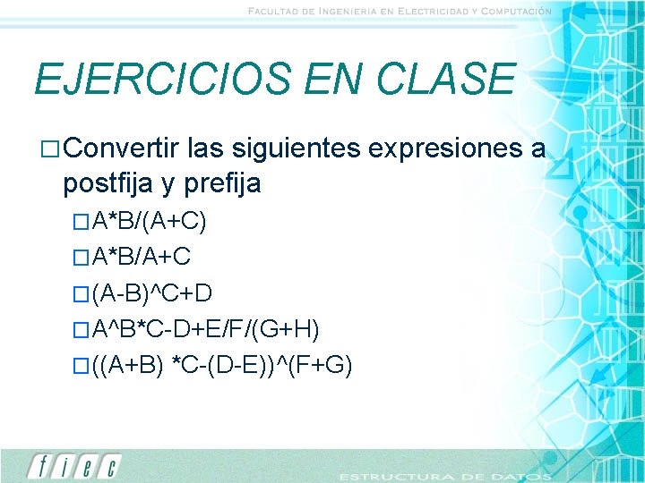 EJERCICIOS EN CLASE � Convertir las siguientes expresiones a postfija y prefija �A*B/(A+C) �A*B/A+C