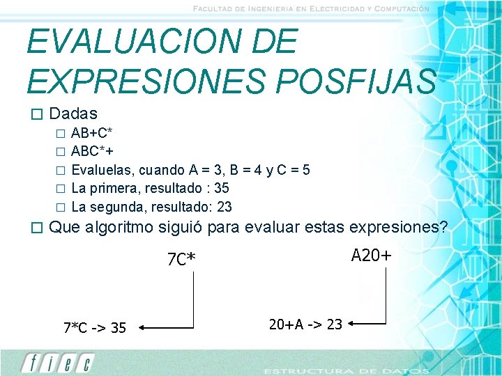 EVALUACION DE EXPRESIONES POSFIJAS � Dadas � � � AB+C* ABC*+ Evaluelas, cuando A