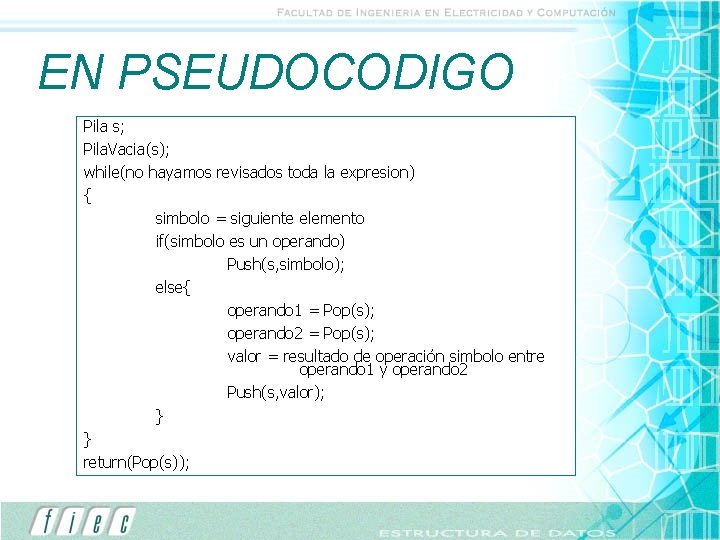 EN PSEUDOCODIGO Pila s; Pila. Vacia(s); while(no hayamos revisados toda la expresion) { simbolo