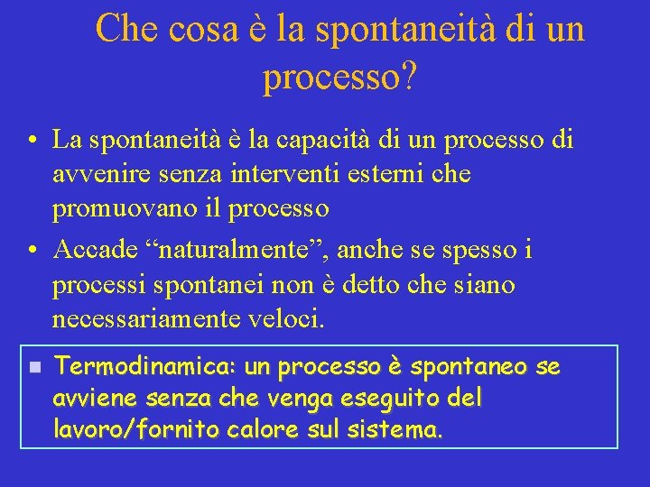 Che cosa è la spontaneità di un processo? • La spontaneità è la capacità