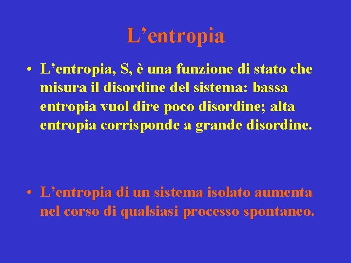 L’entropia • L’entropia, S, è una funzione di stato che misura il disordine del