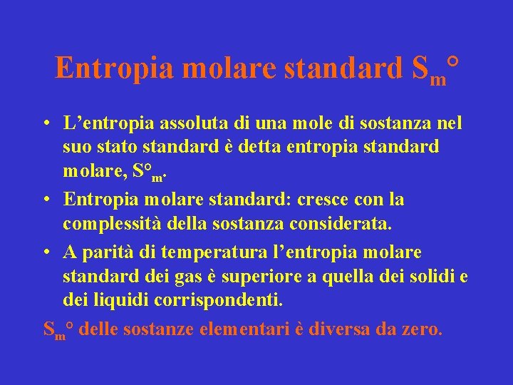 Entropia molare standard Sm° • L’entropia assoluta di una mole di sostanza nel suo