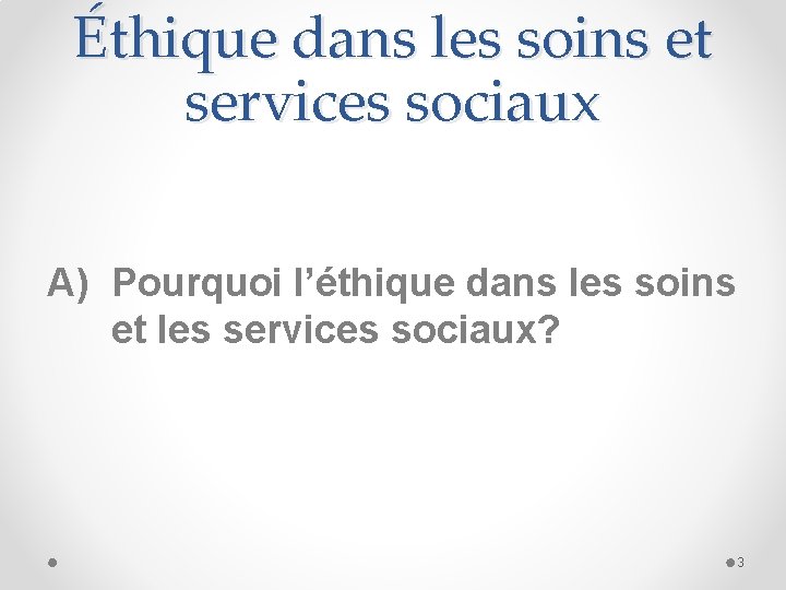 Éthique dans les soins et services sociaux A) Pourquoi l’éthique dans les soins et