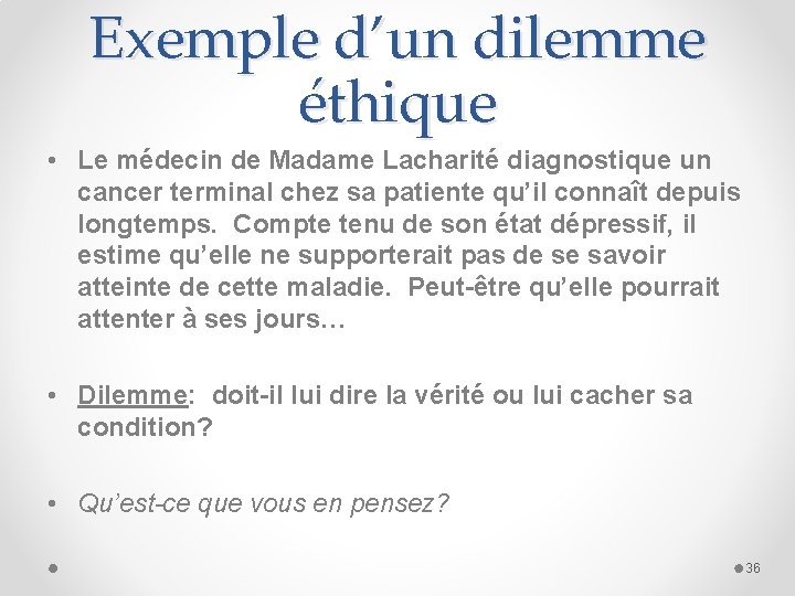 Exemple d’un dilemme éthique • Le médecin de Madame Lacharité diagnostique un cancer terminal