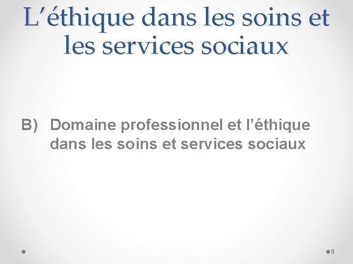 L’éthique dans les soins et les services sociaux B) Domaine professionnel et l’éthique dans