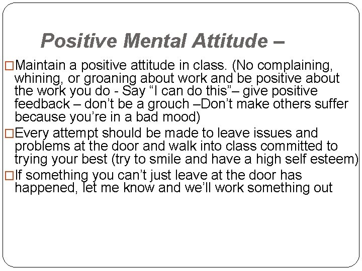 Positive Mental Attitude – �Maintain a positive attitude in class. (No complaining, whining, or