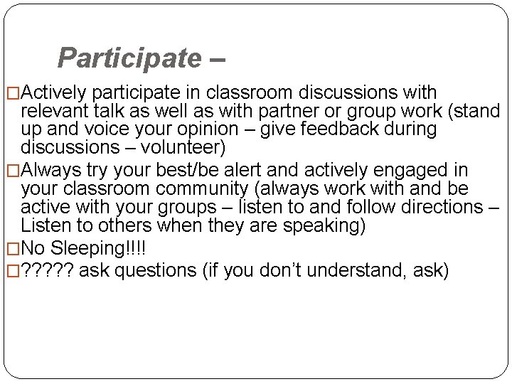 Participate – �Actively participate in classroom discussions with relevant talk as well as with