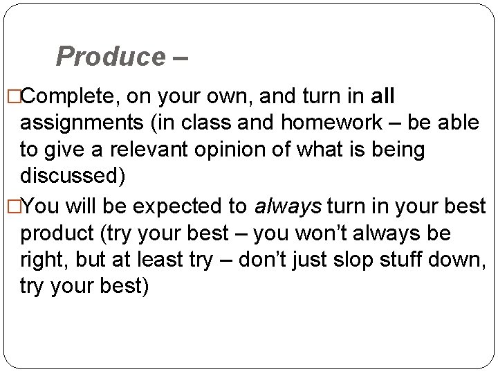 Produce – �Complete, on your own, and turn in all assignments (in class and