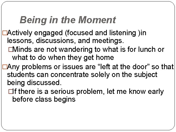 Being in the Moment �Actively engaged (focused and listening )in lessons, discussions, and meetings.