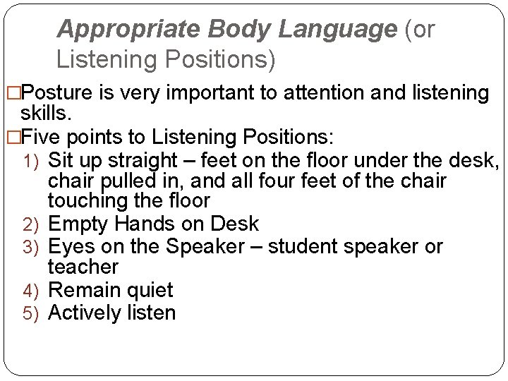 Appropriate Body Language (or Listening Positions) �Posture is very important to attention and listening