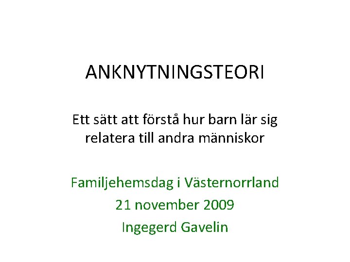 ANKNYTNINGSTEORI Ett sätt att förstå hur barn lär sig relatera till andra människor Familjehemsdag