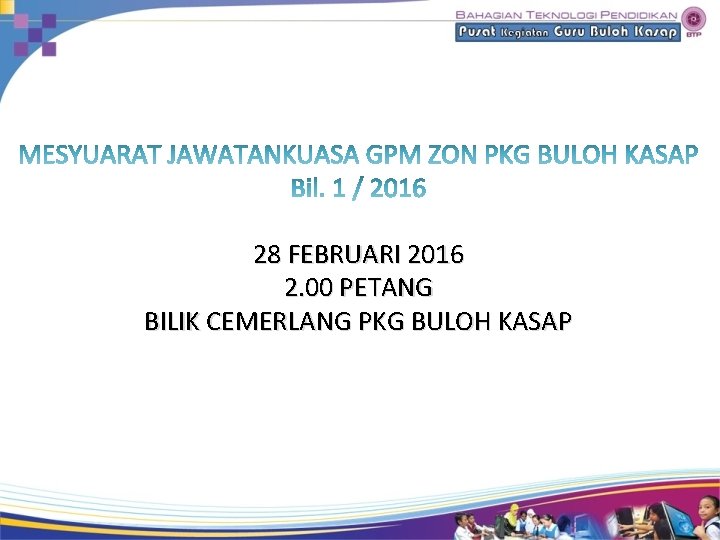 28 FEBRUARI 2016 2. 00 PETANG BILIK CEMERLANG PKG BULOH KASAP 