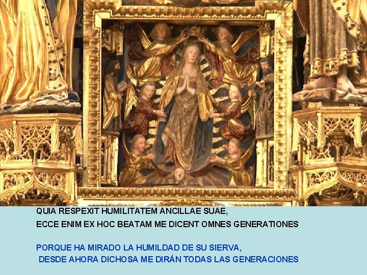 QUIA RESPEXIT HUMILITATEM ANCILLAE SUAE, ECCE ENIM EX HOC BEATAM ME DICENT OMNES GENERATIONES